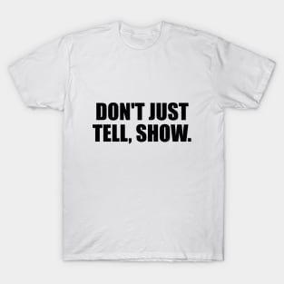 Don't just tell, show T-Shirt